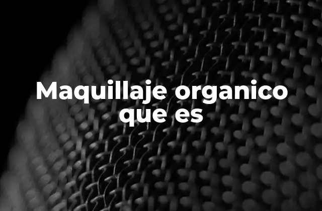 La importancia de los ingredientes en el maquillaje orgánico
