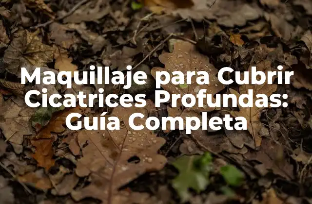 Maquillaje para Cubrir Cicatrices Profundas: Guía Completa