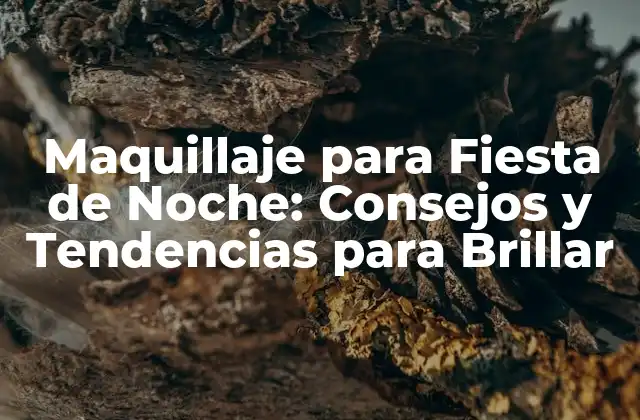 Maquillaje para Fiesta de Noche: Consejos y Tendencias para Brillar