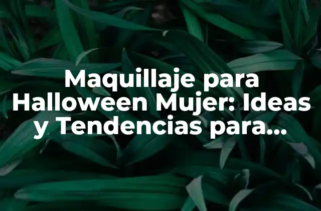 Maquillaje para Halloween Mujer: Ideas y Tendencias para Unlook Aterrador