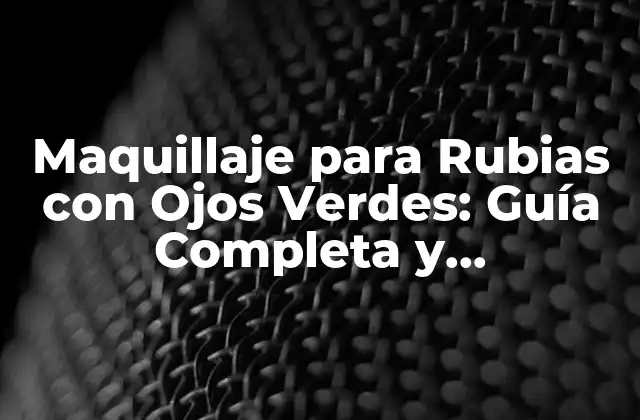 Maquillaje para Rubias con Ojos Verdes: Guía Completa y Personalizada