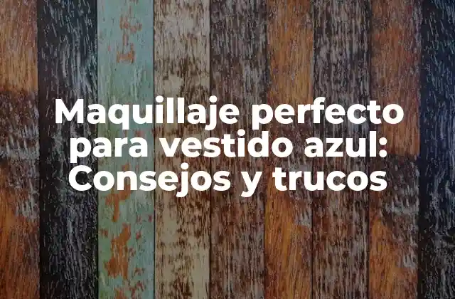 Maquillaje Perfecto para Vestido Azul: Consejos y Trucos