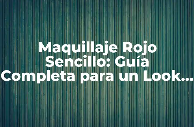 Maquillaje Rojo Sencillo: Guía Completa para un Look Impactante