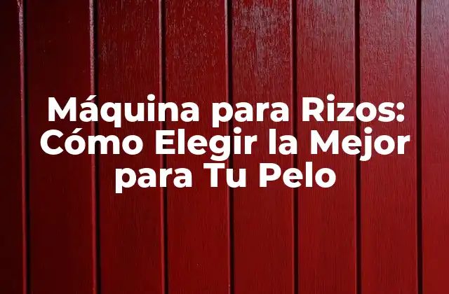 Máquina para Rizos: Cómo Elegir la Mejor para Tu Pelo