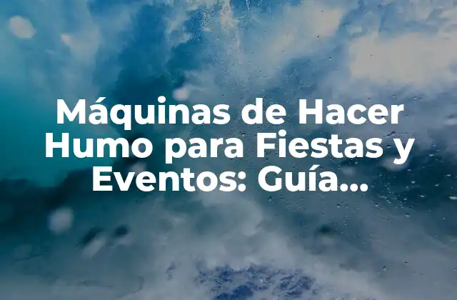 Máquinas de Hacer Humo para Fiestas y Eventos: Guía Completa