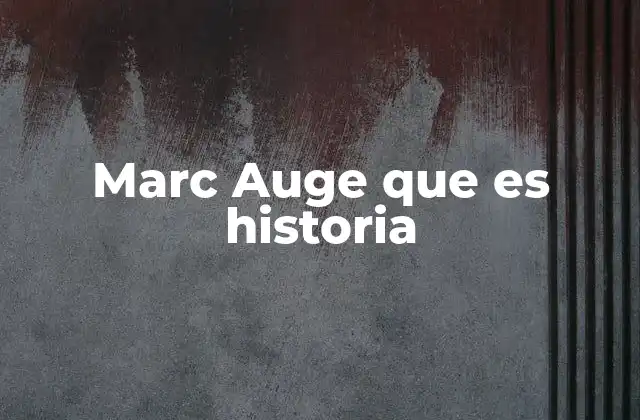 Marc Auge que es Historia
