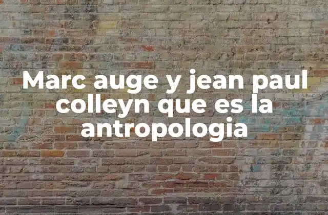 Marc Auge y Jean Paul Colleyn que es la Antropologia