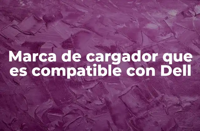 Marca de Cargador que es Compatible con Dell