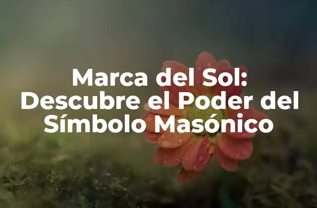 Marca Del Sol: Descubre el Poder Del Símbolo Masónico 2 Orígenes de la Marca del Sol