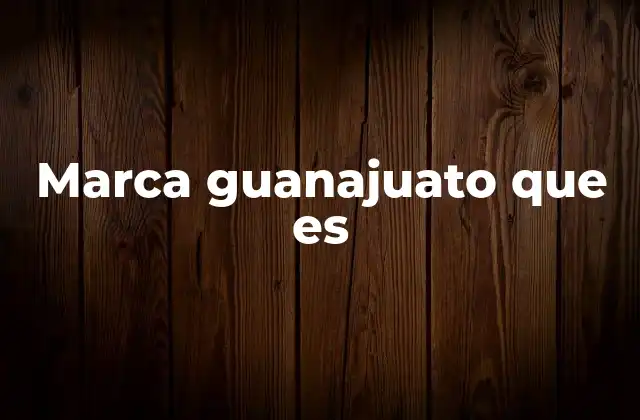 Marca Guanajuato que es