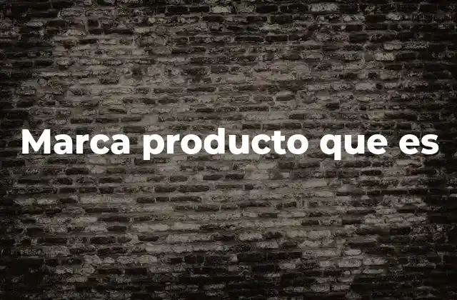 Marca Producto que es