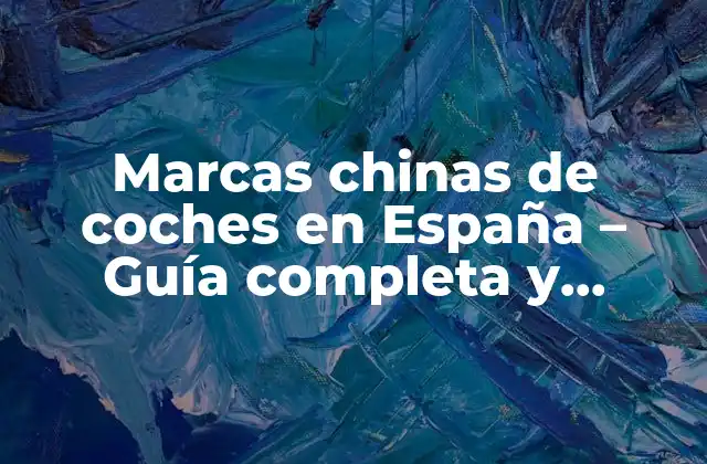 Marcas Chinas de Coches en España – Guía Completa y Actualizada