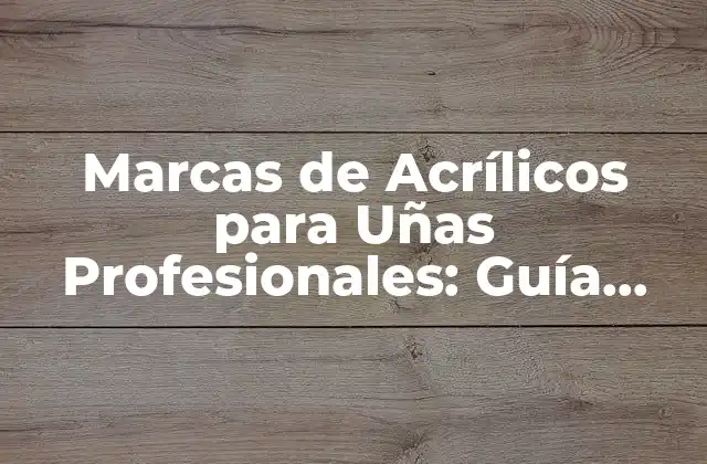 Marcas de Acrílicos para Uñas Profesionales: Guía Completa