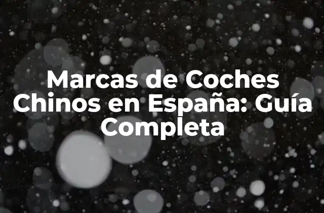 Marcas de Coches Chinos en España: Guía Completa