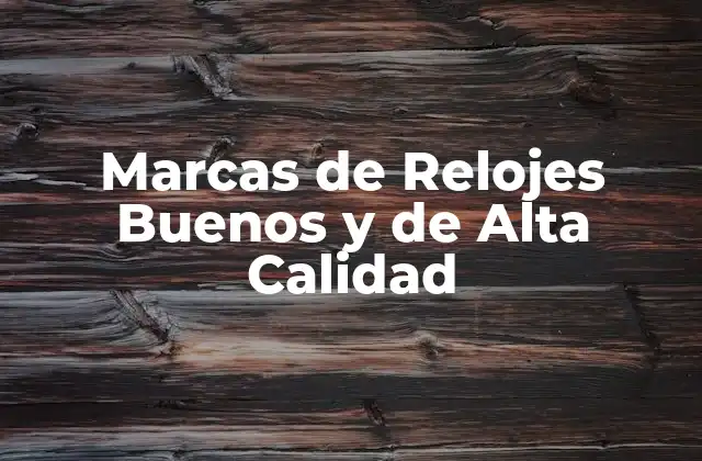 Marcas de Relojes Buenos y de Alta Calidad
