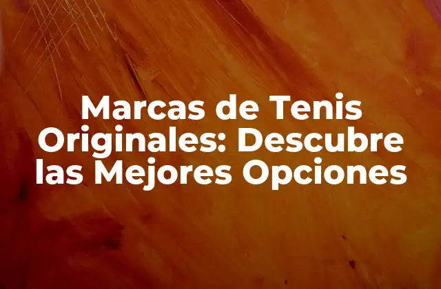 Marcas de Tenis Originales: Descubre las Mejores Opciones