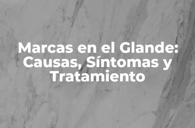 ¿Qué son las Marcas en el Glande?