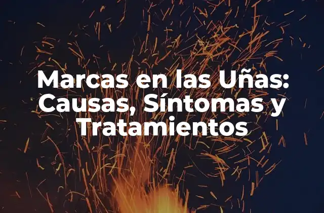 Marcas en las Uñas: Causas, Síntomas y Tratamientos