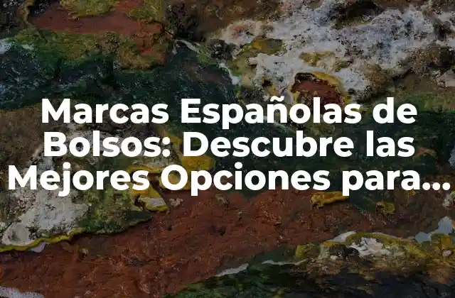 Marcas Españolas de Bolsos: Descubre las Mejores Opciones para Tu Estilo