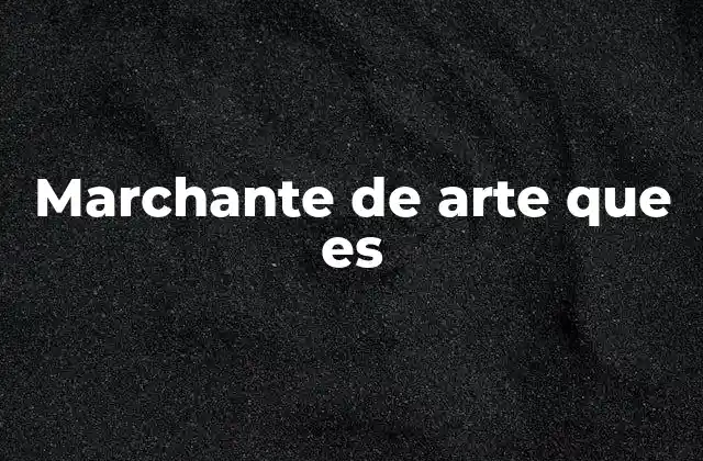 Marchante de Arte que es
