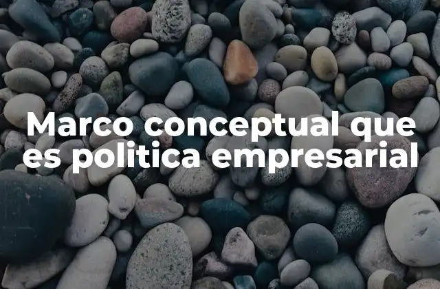 Cómo el marco conceptual fundamenta la toma de decisiones en las empresas