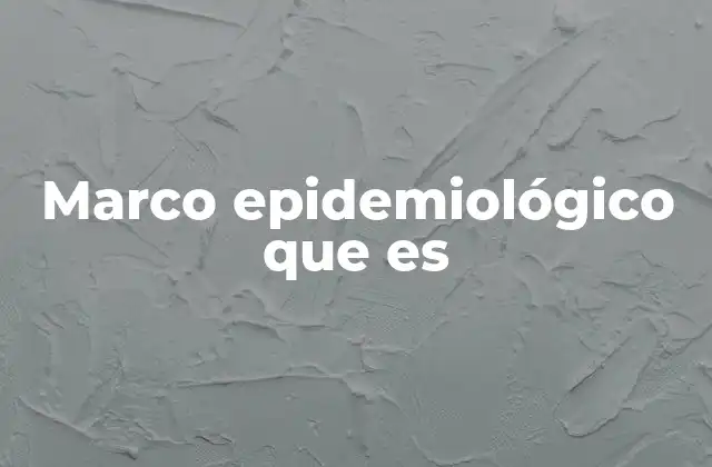 Marco Epidemiológico que es