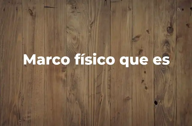 Marco Físico que es