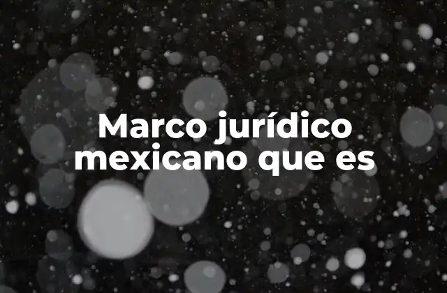 Marco Jurídico Mexicano que es