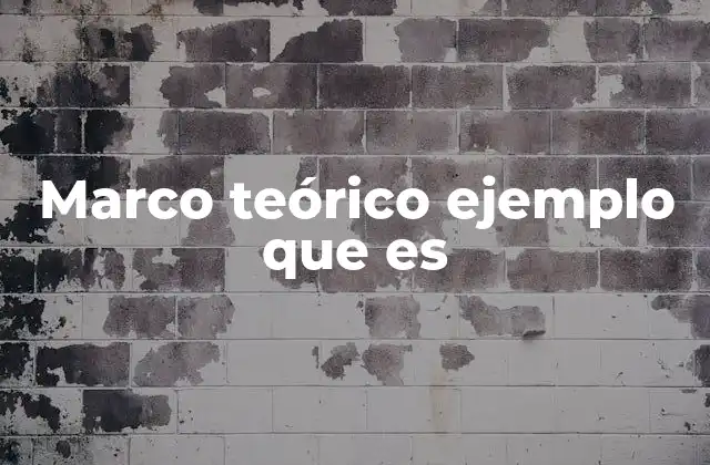 Marco Teórico Ejemplo que es