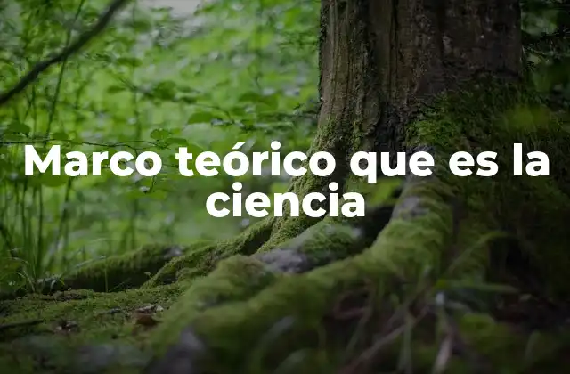 Marco Teórico que es la Ciencia