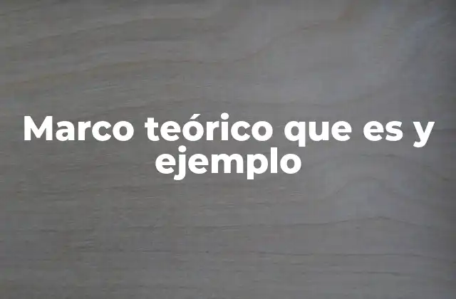 Marco Teórico que es y Ejemplo 2 La importancia del marco teórico en la estructura de una investigación