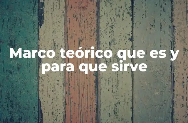 Marco Teórico que es y para que Sirve