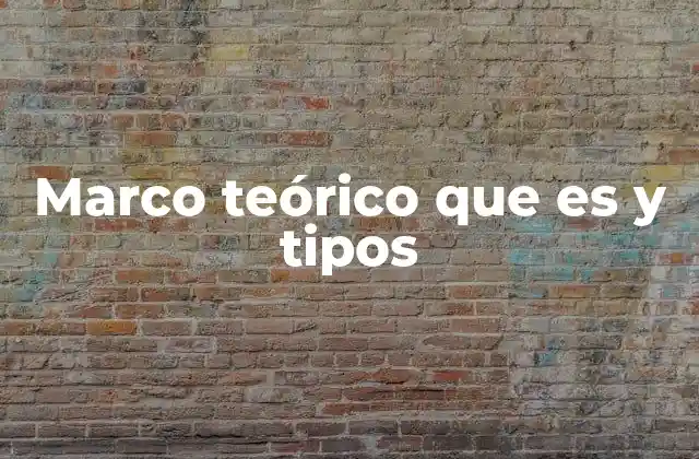 Marco Teórico que es y Tipos