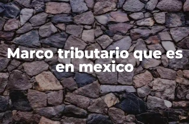 Marco Tributario que es en Mexico