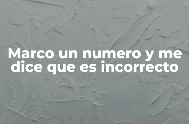 Marco un Numero y Me Dice que es Incorrecto