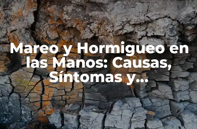 Mareo y Hormigueo en las Manos: Causas, Síntomas y Tratamientos 2 ¿Qué son el Mareo y el Hormigueo en las Manos?
