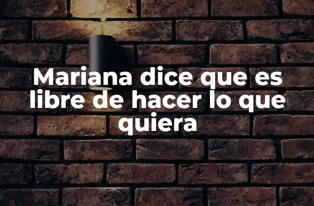 Mariana Dice que es Libre de Hacer Lo que Quiera