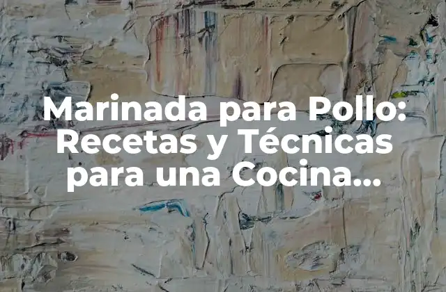 Marinada para Pollo: Recetas y Técnicas para una Cocina Deliciosa