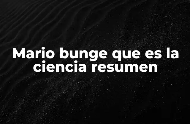 Mario Bunge que es la Ciencia Resumen