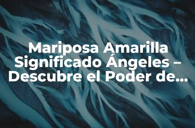 Mariposa Amarilla Significado Ángeles – Descubre el Poder de la Esperanza