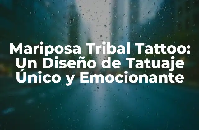 Mariposa Tribal Tattoo: un Diseño de Tatuaje Único y Emocionante