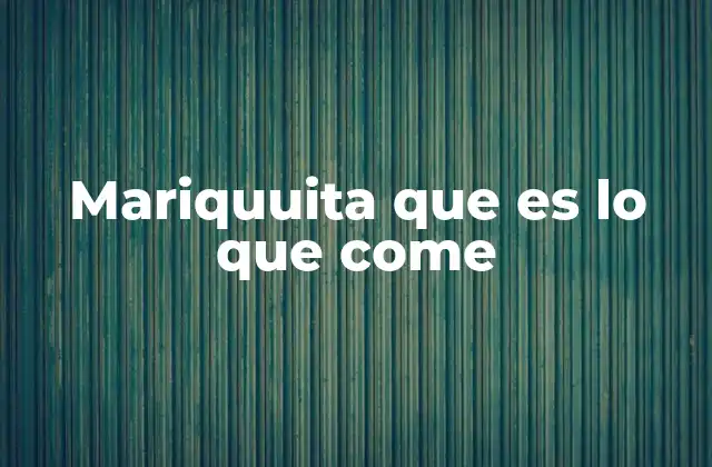 Mariquuita que es Lo que Come