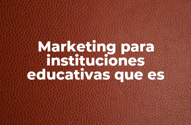 Marketing para Instituciones Educativas que es