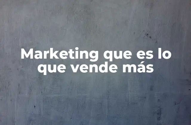 Marketing que es Lo que Vende Más
