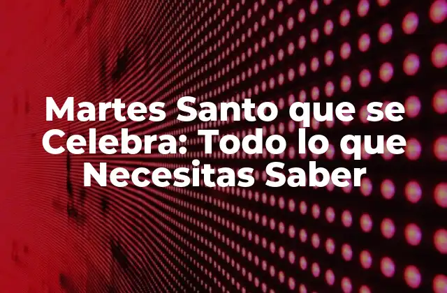 ¿Cuándo se Celebra el Martes Santo?