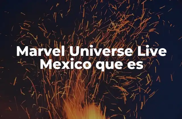 Marvel Universe Live Mexico que es