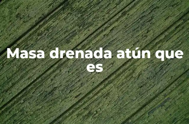 Masa Drenada Atún que es