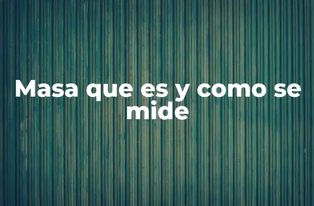 La masa y su importancia en la física moderna