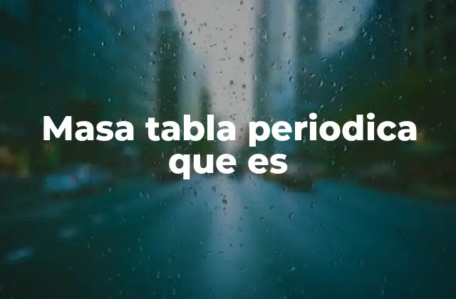 Masa Tabla Periodica que es 2 Cómo se relaciona la masa con la estructura atómica