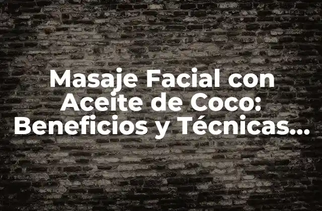 Masaje Facial con Aceite de Coco: Beneficios y Técnicas para una Piel Radiante